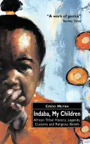 Indaba, mé děti: Indaba: Africké kmenové dějiny, legendy, zvyky a náboženská víra - Indaba, My Children: African Tribal History, Legends, Customs And Religious Beliefs