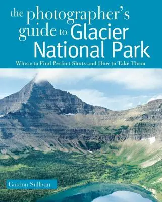 Průvodce fotografa po národním parku Glacier: Kde najít dokonalé záběry a jak je pořídit - Photographer's Guide to Glacier National Park: Where to Find Perfect Shots and How to Take Them