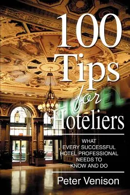 100 tipů pro hoteliéry: Co potřebuje vědět a dělat každý úspěšný profesionál v hotelu - 100 Tips for Hoteliers: What Every Successful Hotel Professional Needs to Know and Do