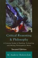 Kritické uvažování a filozofie: Kritické myšlení: stručný průvodce čtením, hodnocením a psaním filozofických děl, 2. vydání - Critical Reasoning and Philosophy: A Concise Guide to Reading, Evaluating, and Writing Philosophical Works, 2nd Edition