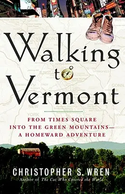 Walking to Vermont: Z Times Square do Zelených hor -- dobrodružství směrem k domovu - Walking to Vermont: From Times Square Into the Green Mountains -- A Homeward Adventure