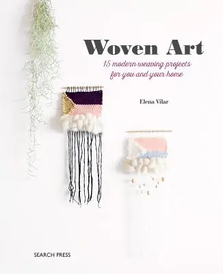 Tkané umění: 15 moderních tkalcovských projektů pro vás a váš domov - The Woven Art: 15 Modern Weaving Projects for You and Your Home