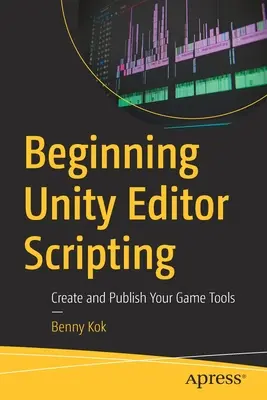 Začátky skriptování v editoru Unity: Vytvářejte a publikujte své herní nástroje - Beginning Unity Editor Scripting: Create and Publish Your Game Tools