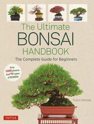 Ultimátní příručka o bonsajích: Kompletní průvodce pro začátečníky - The Ultimate Bonsai Handbook: The Complete Guide for Beginners