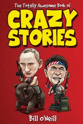 Naprosto úžasná kniha bláznivých příběhů: Bláznivé, ale pravdivé příběhy, které se skutečně staly! - The Totally Awesome Book of Crazy Stories: Crazy But True Stories That Actually Happened!