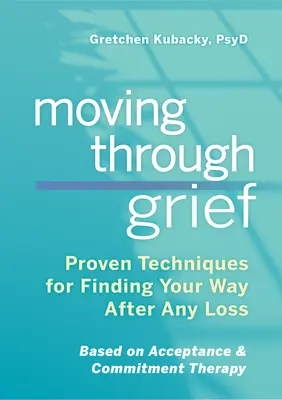 Moving Through Grief: Osvědčené techniky, jak najít cestu po jakékoli ztrátě. - Moving Through Grief: Proven Techniques for Finding Your Way After Any Loss