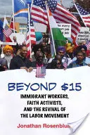 Beyond $15: Immigrant Workers, Faith Activists, and the Revival of the Labor Movement (Za 15 dolarů: přistěhovalí dělníci, aktivisté víry a obroda dělnického hnutí) - Beyond $15: Immigrant Workers, Faith Activists, and the Revival of the Labor Movement