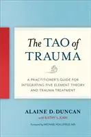 Tao traumatu: Příručka pro praktiky, jak integrovat teorii pěti prvků a léčbu traumatu - The Tao of Trauma: A Practitioner's Guide for Integrating Five Element Theory and Trauma Treatment