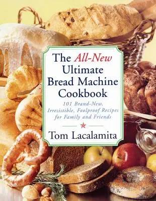 Zbrusu nová kuchařka The Ultimate Bread Machine Cookbook: Vychytávka pro rodinu a přátele: 101 zcela nových, úžasných a spolehlivých receptů pro rodinu a přátele. - The All-New Ultimate Bread Machine Cookbook: 101 Brand-New, Irrestible Foolproof Recipes for Family and Friends