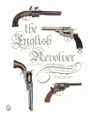 Anglický revolver: Sběratelský průvodce zbraněmi, jejich historií a hodnotou - The English Revolver: A Collectors' Guide to the Guns, Their History and Values
