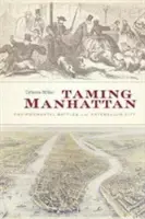 Zkrocení Manhattanu: Battles in the Antebellum City (Bitvy o životní prostředí ve městě v době před naším letopočtem) - Taming Manhattan: Environmental Battles in the Antebellum City