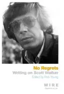 Bez lítosti - Spisy o Scottu Walkerovi - No Regrets - Writings on Scott Walker