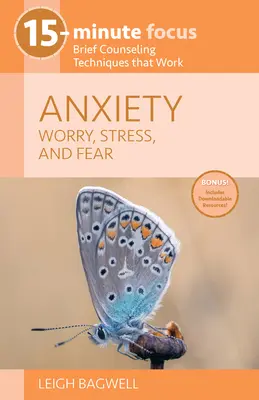 Zaostřeno na 15 minut: Úzkost: Krátké poradenství: Obavy, stres a strach: Krátké poradenské techniky, které fungují - 15-Minute Focus: Anxiety: Worry, Stress, and Fear: Brief Counseling Techniques That Work