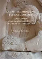 Die Antike Munze ALS Fundgegenstand: MUNS: Kategorien Numismatischer Funde Und Ihre Interpretation - Die Antike Munze ALS Fundgegenstand: Kategorien Numismatischer Funde Und Ihre Interpretation