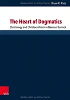 Srdce dogmatiky: Christologie a christocentrismus u Hermana Bavincka (The Christology and Christocentrism in Herman Bavinck) - The Heart of Dogmatics: Christology and Christocentrism in Herman Bavinck
