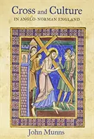 Kříž a kultura v anglonormanské Anglii: Teologie, obrazotvornost, zbožnost - Cross and Culture in Anglo-Norman England: Theology, Imagery, Devotion