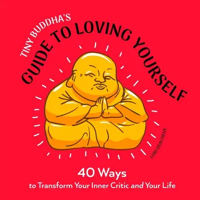 Drobný Buddhův průvodce láskou k sobě samému: 40 způsobů, jak proměnit svého vnitřního kritika a svůj život - Tiny Buddha's Guide to Loving Yourself: 40 Ways to Transform Your Inner Critic and Your Life