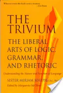 Trivium: Umění logiky, gramatiky a rétoriky jako svobodného umění - The Trivium: The Liberal Arts of Logic, Grammar, and Rhetoric