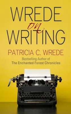 Wrede o psaní: Wrede: Tipy, rady a názory na psaní - Wrede on Writing: Tips, Hints, and Opinions on Writing