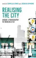 Uskutečňování města: Urban Ethnography in Manchester (Městská etnografie v Manchesteru) - Realising the City: Urban Ethnography in Manchester