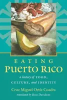 Jídlo v Portoriku: Dějiny jídla, kultury a identity - Eating Puerto Rico: A History of Food, Culture, and Identity