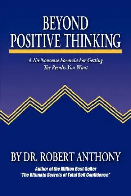 Za hranice pozitivního myšlení: Jak dosáhnout výsledků, po kterých toužíte? - Beyond Positive Thinking: A No-Nonsense Formula for Getting the Results You Want