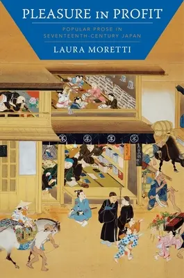 Rozkoš v zisku: Populární próza v Japonsku sedmnáctého století - Pleasure in Profit: Popular Prose in Seventeenth-Century Japan