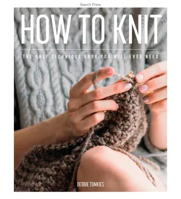 Jak plést: Jediná kniha o technikách, kterou kdy budete potřebovat. - How to Knit: The Only Technique Book You Will Ever Need