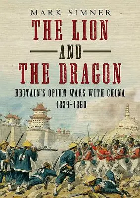 Lev a drak: Opiové války Velké Británie s Čínou 1839-1860. - The Lion and the Dragon: Britain's Opium Wars with China 1839-1860