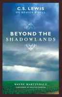 Za hranicemi stínů: C. S. Lewis o nebi a pekle. - Beyond the Shadowlands: C.S. Lewis on Heaven & Hell