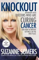 Knockout: Rozhovory s lékaři, kteří léčí rakovinu - a jak jí předcházet? - Knockout: Interviews with Doctors Who Are Curing Cancer--And How to Prevent Getting It in the First Place
