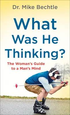 Co si myslel? Průvodce ženy po mužské mysli - What Was He Thinking?: The Woman's Guide to a Man's Mind