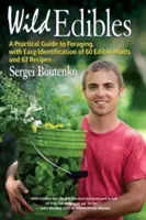 Divoké potraviny: Praktický průvodce sběrem potravy se snadnou identifikací 60 jedlých rostlin a 67 recepty. - Wild Edibles: A Practical Guide to Foraging, with Easy Identification of 60 Edible Plants and 67 Recipes