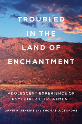 Troubled in the Land of Enchantment: Zkušenosti dospívajících s psychiatrickou léčbou - Troubled in the Land of Enchantment: Adolescent Experience of Psychiatric Treatment