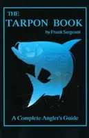 The Tarpon Book: Kompletní průvodce rybáře - The Tarpon Book: A Complete Angler's Guide
