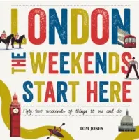 Londýn, víkendy začínají tady: Padesát dva víkendů, které stojí za to vidět a dělat - London, the Weekends Start Here: Fifty-Two Weekends of Things to See and Do