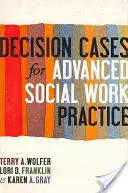 Rozhodovací případy pro pokročilou praxi sociální práce: Konfrontace se složitostí - Decision Cases for Advanced Social Work Practice: Confronting Complexity