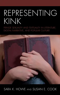 Reprezentace zvrácenosti: Kink: okrajová sexualita a textovost v literatuře, digitálním vyprávění a populární kultuře (Kink: Fringe Sexuality and Textuality in Literature, Digital Narrative, and Popular Culture) - Representing Kink: Fringe Sexuality and Textuality in Literature, Digital Narrative, and Popular Culture