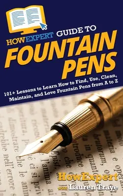 JakExpertův průvodce plnicími pery: 101+ lekcí, jak najít, používat, čistit, udržovat a milovat plnicí pera od A do Z - HowExpert Guide to Fountain Pens: 101+ Lessons to Learn How to Find, Use, Clean, Maintain, and Love Fountain Pens from A to Z