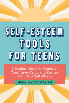 Nástroje pro posílení sebeúcty pro dospívající: Moderní průvodce, jak zvítězit nad vnitřním kritikem a uvědomit si svou skutečnou sebehodnotu - Self Esteem Tools for Teens: A Modern Guide to Conquer Your Inner Critic and Realize Your True Self Worth
