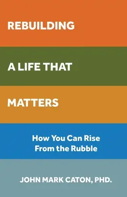 Obnovení života, na kterém záleží: Jak můžete povstat z trosek - Rebuilding a Life That Matters: How You Can Rise from the Rubble