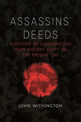 Vražedné činy: Dějiny atentátů od starověkého Egypta po současnost - Assassins' Deeds: A History of Assassination from Ancient Egypt to the Present Day