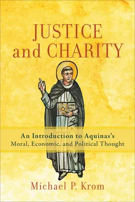 Spravedlnost a charita: Akvinského morálního, ekonomického a politického myšlení. - Justice and Charity: An Introduction to Aquinas's Moral, Economic, and Political Thought