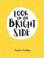 Podívejte se na to z té lepší stránky - nápady a inspirace, díky nimž se budete cítit skvěle - Look on the Bright Side - Ideas and Inspiration to Make You Feel Great