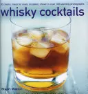 Koktejly z whisky: Whisky: 50 klasických směsí pro každou příležitost na 100 úchvatných fotografiích - Whisky Cocktails: 50 Classic Mixes for Every Occasion, Shown in 100 Stunning Photographs