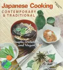 Japonská kuchyně současná a tradiční: Veganská kuchyně: jednoduchá, chutná a veganská - Japanese Cooking Contemporary & Traditional: Simple, Delicious and Vegan