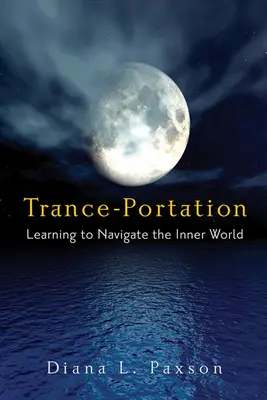 Trance-Portation: Trance a magie: Jak se naučit ovládat vnitřní svět - Trance-Portation: Learning to Navigate the Inner World