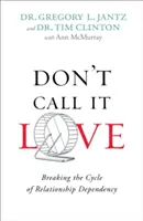 Neříkejte tomu láska: Neříkejte tomu, že je to závislost: Jak prolomit cyklus závislosti ve vztahu? - Don't Call It Love: Breaking the Cycle of Relationship Dependency