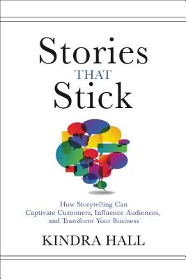 Příběhy, které přilnou: Jak může vyprávění příběhů zaujmout zákazníky, ovlivnit publikum a proměnit váš byznys - Stories That Stick: How Storytelling Can Captivate Customers, Influence Audiences, and Transform Your Business