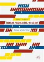 Policejní práce v první linii v 21. století: Zvládnutí policejní hlídky - Frontline Policing in the 21st Century: Mastery of Police Patrol